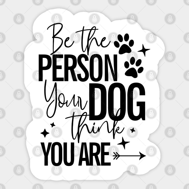 Be The Person Your Dog Thinks You Are Dog Lover Sticker by RobertDan